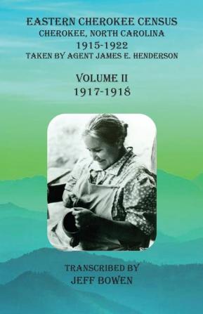 Eastern Cherokee Census Cherokee North Carolina 1915-1922 Volume II (1917-1918): Taken by Agent James E. Henderson