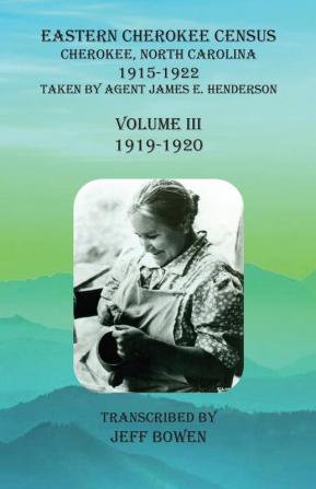 Eastern Cherokee Census Cherokee North Carolina 1915-1922 Volume III (1919-1920): Taken by Agent James E. Henderson