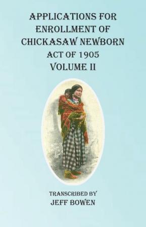 Applications For Enrollment of Chickasaw Newborn Act of 1905 Volume II