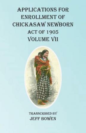 Applications For Enrollment of Chickasaw Newborn Act of 1905 Volume VII