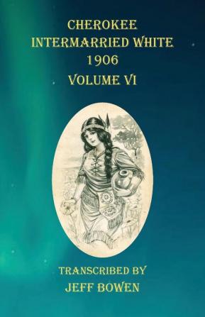 Cherokee Intermarried White 1906 Volume VI