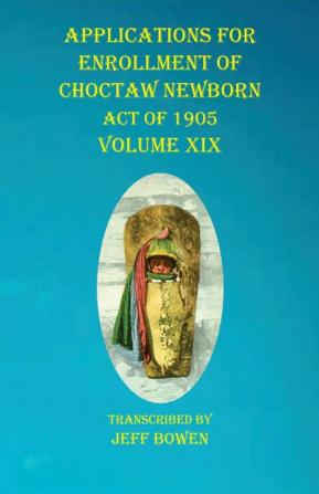 Applications For Enrollment of Choctaw Newborn Act of 1905 Volume XIX