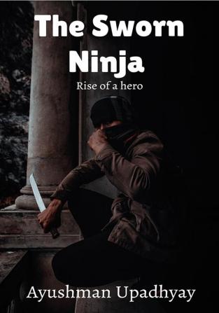 The Sworn Ninja : Rise of a hero