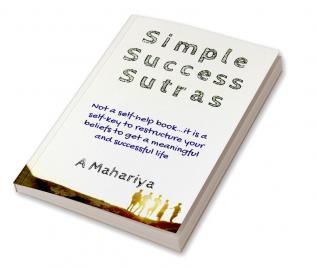 Simple Success Sutras : Not a self-help book…it is a self-key to restructure your beliefs to get a meaningful and successful life