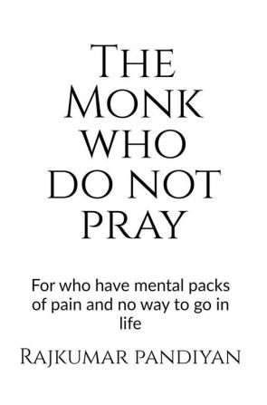 The Monk who do not pray : For who have mental packs of pain and no way to go in life