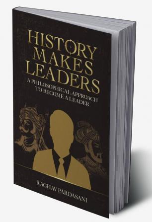 History Makes Leaders : A philosophical approach to become a leader