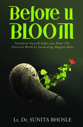 Before U Bloom : Transform Yourself before you Enter This Practical World by Inculcating Magical Rules