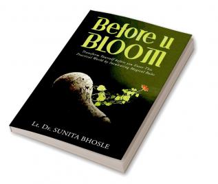 Before U Bloom : Transform Yourself before you Enter This Practical World by Inculcating Magical Rules