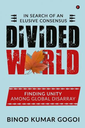 DIVIDED WORLD : IN SEARCH OF AN ELUSIVE CONSENSUS