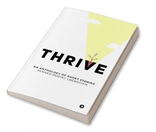 Thrive : AN ANTHOLOGY OF SHORT STORIES PENNED DURING LOCKDOWN