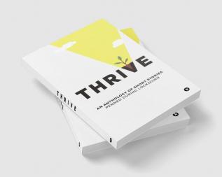 Thrive : AN ANTHOLOGY OF SHORT STORIES PENNED DURING LOCKDOWN