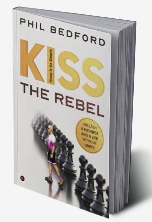 KISS the Rebel : Unleash a business and a life without limits