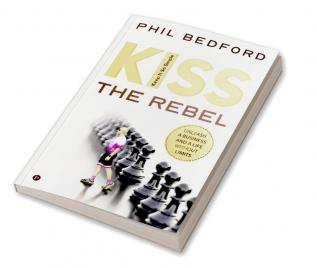 KISS the Rebel : Unleash a business and a life without limits