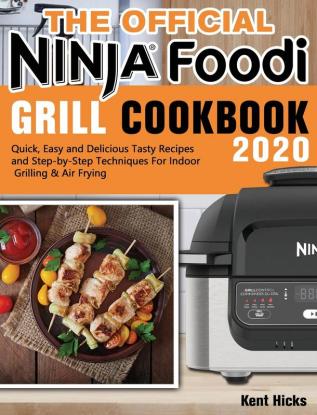 The Official Ninja Foodi Grill Cookbook 2020: Quick Easy and Delicious Tasty Recipes and Step-by-Step Techniques For Indoor Grilling & Air Frying