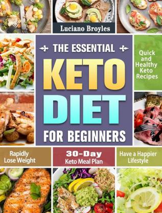 The Essential Keto Diet for Beginners: Quick and Healthy Keto Recipes to Rapidly Lose Weight and Have a Happier Lifestyle. (30-Day Keto Meal Plan)