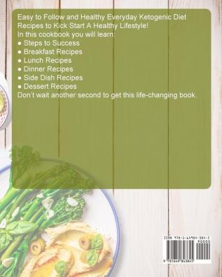 The Easy Keto Diet for Beginners: Easy to Follow and Healthy Everyday Ketogenic Diet Recipes to Kick Start A Healthy Lifestyle