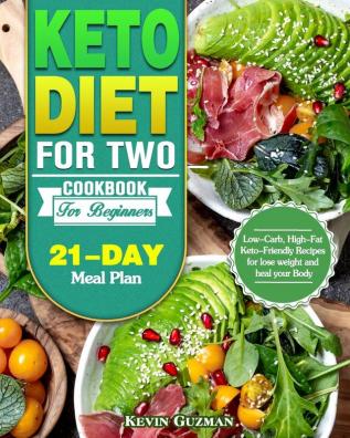 Keto Diet For Two Cookbook For Beginners: Low-Carb High-Fat Keto-Friendly Recipes for lose weight and heal your Body (21-Day Meal Plan)