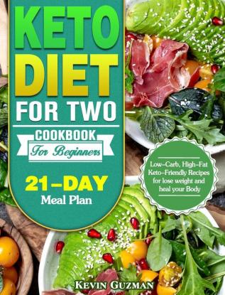 Keto Diet For Two Cookbook For Beginners: Low-Carb High-Fat Keto-Friendly Recipes for lose weight and heal your Body (21-Day Meal Plan)