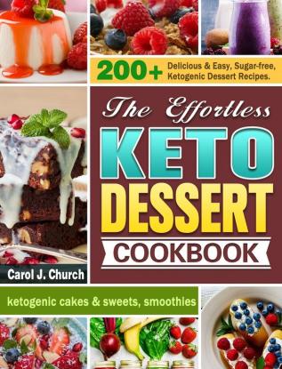 The Effortless Keto Dessert Cookbook: 200+ Delicious & Easy Sugar-free Ketogenic Dessert Recipes. (ketogenic cakes & sweets smoothies)