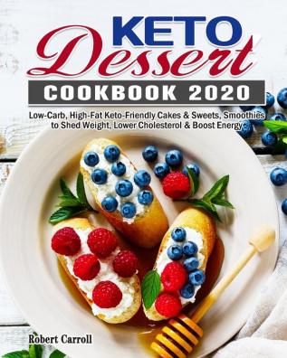 Keto Dessert Cookbook 2020: Low-Carb High-Fat Keto-Friendly Cakes & Sweets Smoothies to Shed Weight Lower Cholesterol & Boost Energy