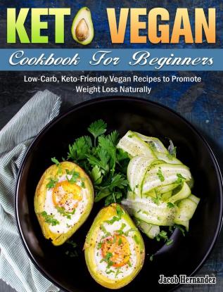 Keto Vegan Cookbook For Beginners: Low-Carb Keto-Friendly Vegan Recipes to Promote Weight Loss Naturally