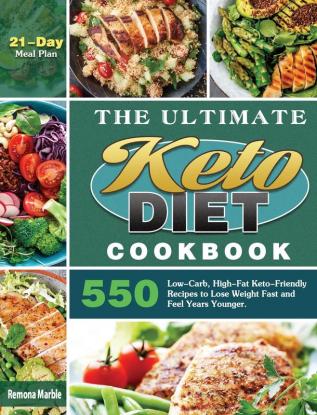 The Ultimate Keto Diet Cookbook: 550 Low-Carb High-Fat Keto-Friendly Recipes to Lose Weight Fast and Feel Years Younger. (21-Day Meal Plan)