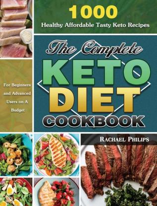 The Complete Keto Diet Cookbook: 1000 Healthy Affordable Tasty Keto Recipes for Beginners and Advanced Users on A Budget