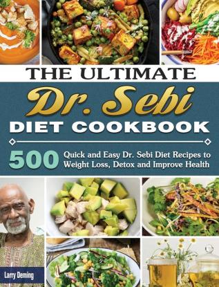 The Ultimate Dr. Sebi Diet Cookbook: 500 Quick and Easy Dr. Sebi Diet Recipes to Weight Loss Detox and Improve Health