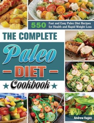 The Complete Paleo Diet Cookbook: 500 Fast and Easy Paleo Diet Recipes for Health and Rapid Weight Loss