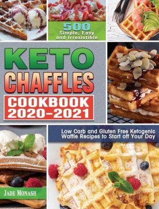 Keto Chaffle Cookbook 2020-2021: 500 Simple Easy and Irresistible Low Carb and Gluten Free Ketogenic Waffle Recipes to Start off Your Day