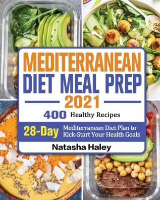 Mediterranean Diet Meal Prep 2021: 400 Healthy Recipes with 28-Day Mediterranean Diet Plan to Kick-Start Your Health Goals