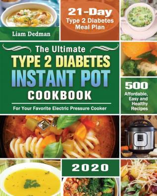 The Ultimate Type 2 Diabetes Instant Pot Cookbook 2020: 500 Affordable Easy and Healthy Recipes with 21-Day Type 2 Diabetes Meal Plan for Your Favorite Electric Pressure Cooker