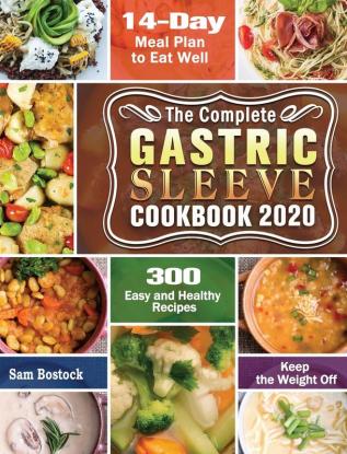 The Complete Gastric Sleeve Cookbook 2020-2021: 300 Easy and Healthy Recipes with A 14-Day Meal Plan to Eat Well & Keep the Weight Off