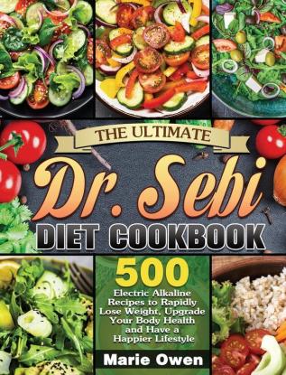 The Ultimate Dr. Sebi Diet Cookbook: 500 Electric Alkaline Recipes to Rapidly Lose Weight Upgrade Your Body Health and Have a Happier Lifestyle