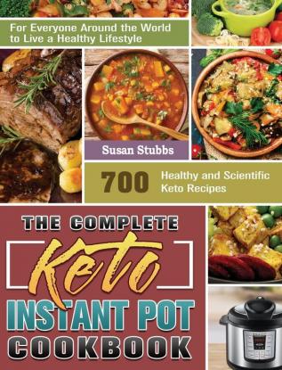 The Complete Keto Instant Pot Cookbook: 700 Healthy and Scientific Keto Recipes for Everyone Around the World to Live a Healthy Lifestyle