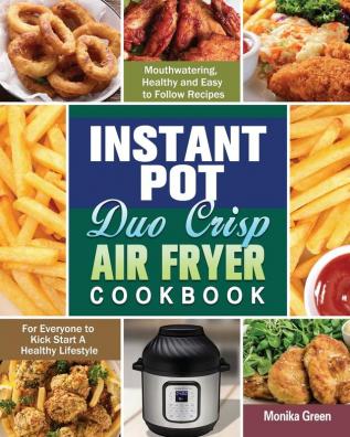 Instant Pot Duo Crisp Air Fryer Cookbook: Mouthwatering Healthy and Easy to Follow Recipes for Everyone to Kick Start A Healthy Lifestyle