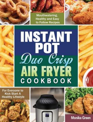 Instant Pot Duo Crisp Air Fryer Cookbook: Mouthwatering Healthy and Easy to Follow Recipes for Everyone to Kick Start A Healthy Lifestyle