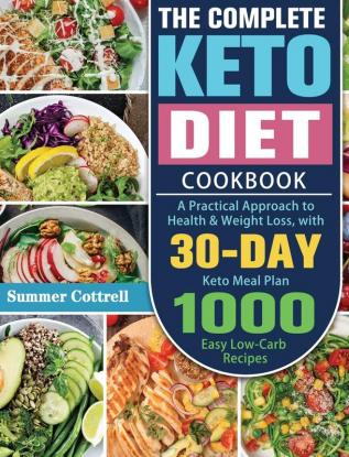 The Complete Keto Diet Cookbook: A Practical Approach to Health & Weight Loss with 30-Day Keto Meal Plan and 1000 Easy Low-Carb Recipes