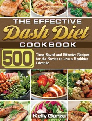 The Effective Dash Diet Cookbook: 500 Time-Saved and Effective Recipes for the Novice to Live a Healthier Lifestyle