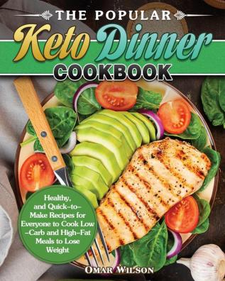 The Popular Keto Dinner Cookbook: Healthy and Quick-to-Make Recipes for Everyone to Cook Low-Carb and High-Fat Meals to Lose Weight