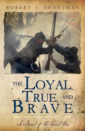 The Loyal True and Brave: A Novel of the Civil War