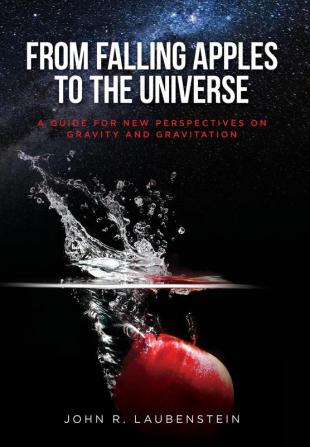 From Falling Apples to the Universe: A Guide for New Perspectives on Gravity and Gravitation