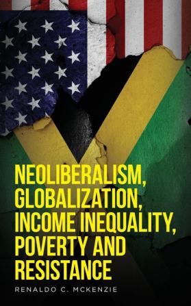 Neoliberalism Globalization Income Inequality Poverty And Resistance