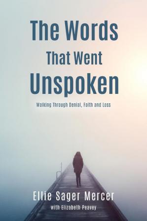 The Words That Went Unspoken: Walking Through Denial Faith and Loss