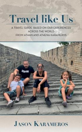 Travel Like Us: A Travel Guide Based on our Experiences Across the World from Athan and Athena Karameros