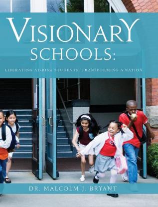 Visionary Schools: Liberating At-Risk Students Transforming a Nation