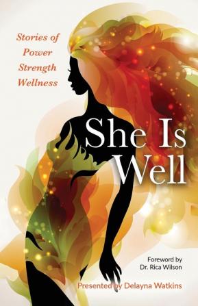 She Is Well Stories of Power -Strength -Wellness