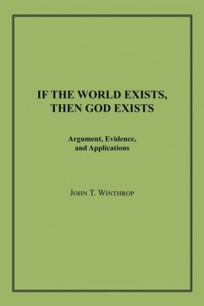 If the World Exists Then God Exists: Argument Evidence and Applications