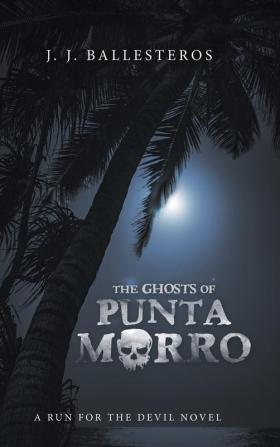 The Ghosts of Punta Morro: A Run for the Devil Novel