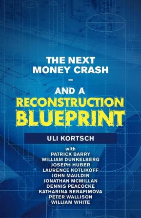 The Next Money Crash-And a Reconstruction Blueprint